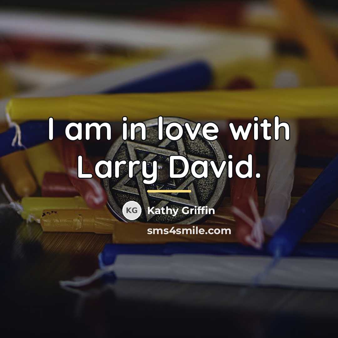 “I am in love with Larry David.…” quote by Kathy Griffin