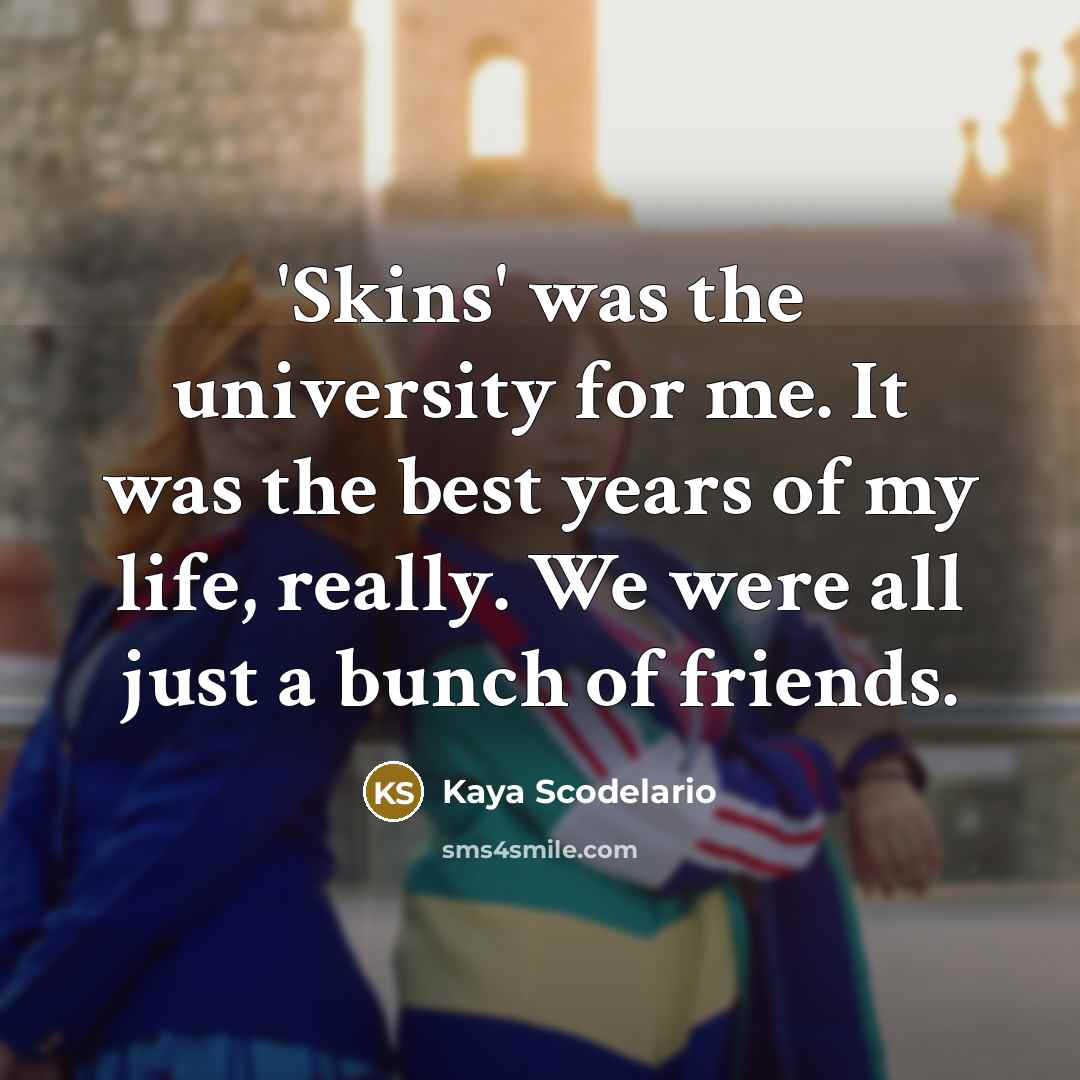 “'Skins' was the university for me. It was the best…” quote by Kaya Scodelario