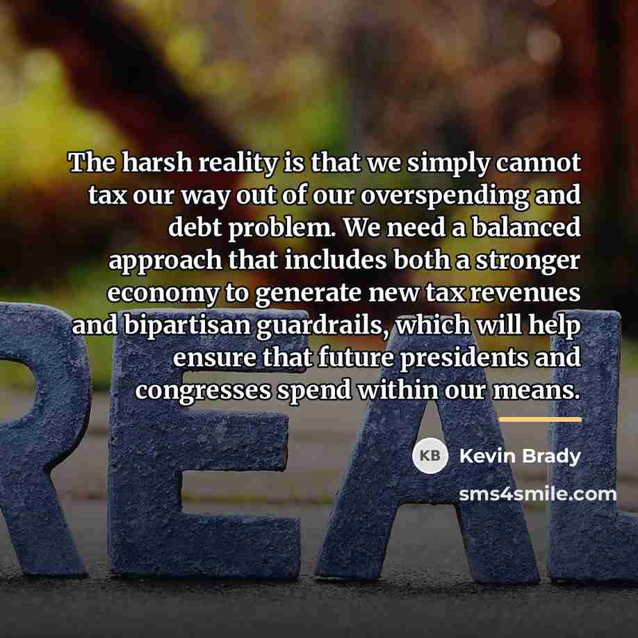 “The harsh reality is that we simply cannot tax our…” quote by Kevin Brady