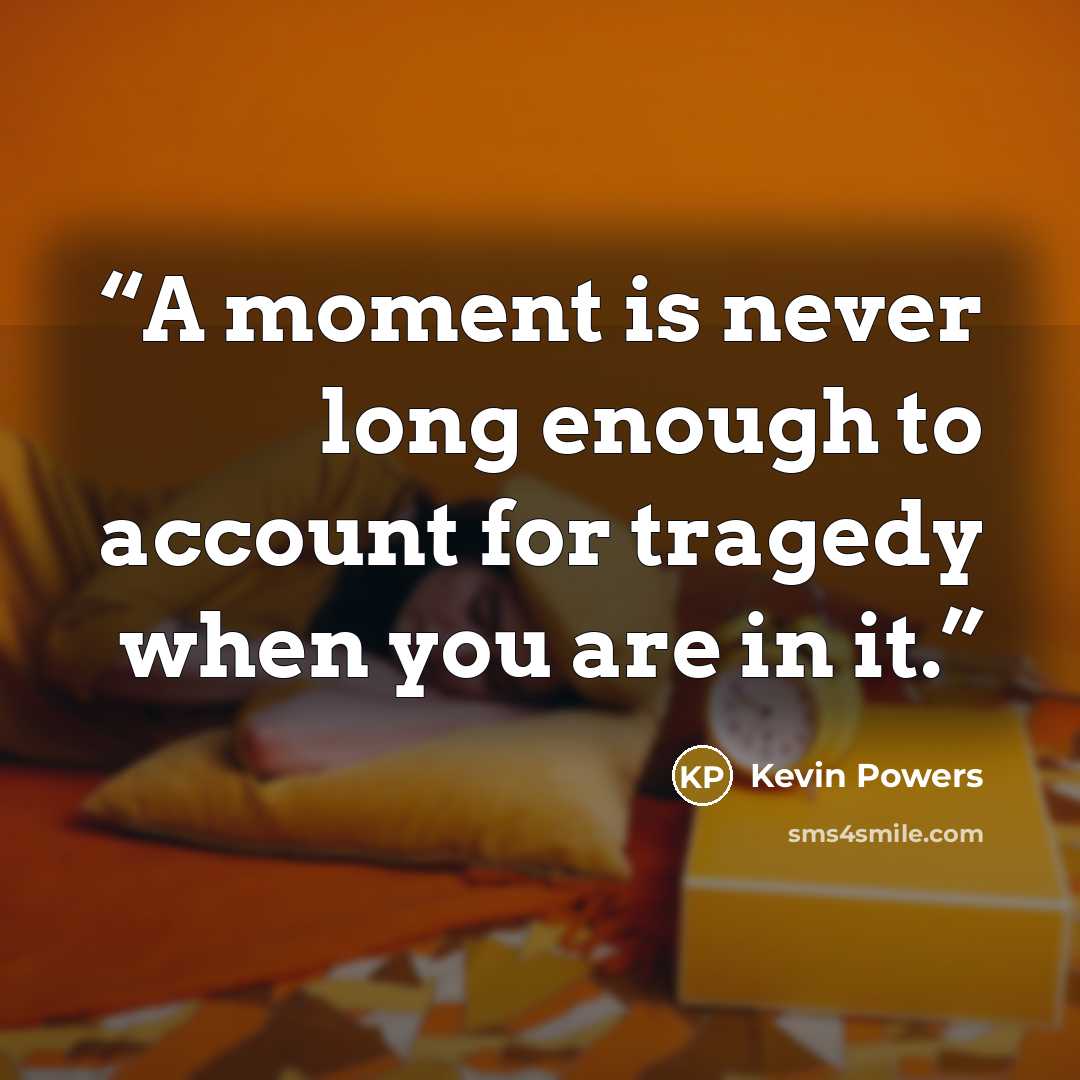 “A moment is never long enough to account for tragedy when you are in it.” quote by Kevin Powers