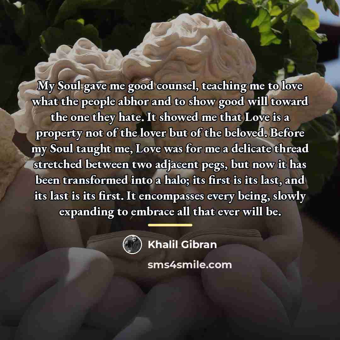 “My Soul gave me good counsel, teaching me to love…” quote by Khalil Gibran