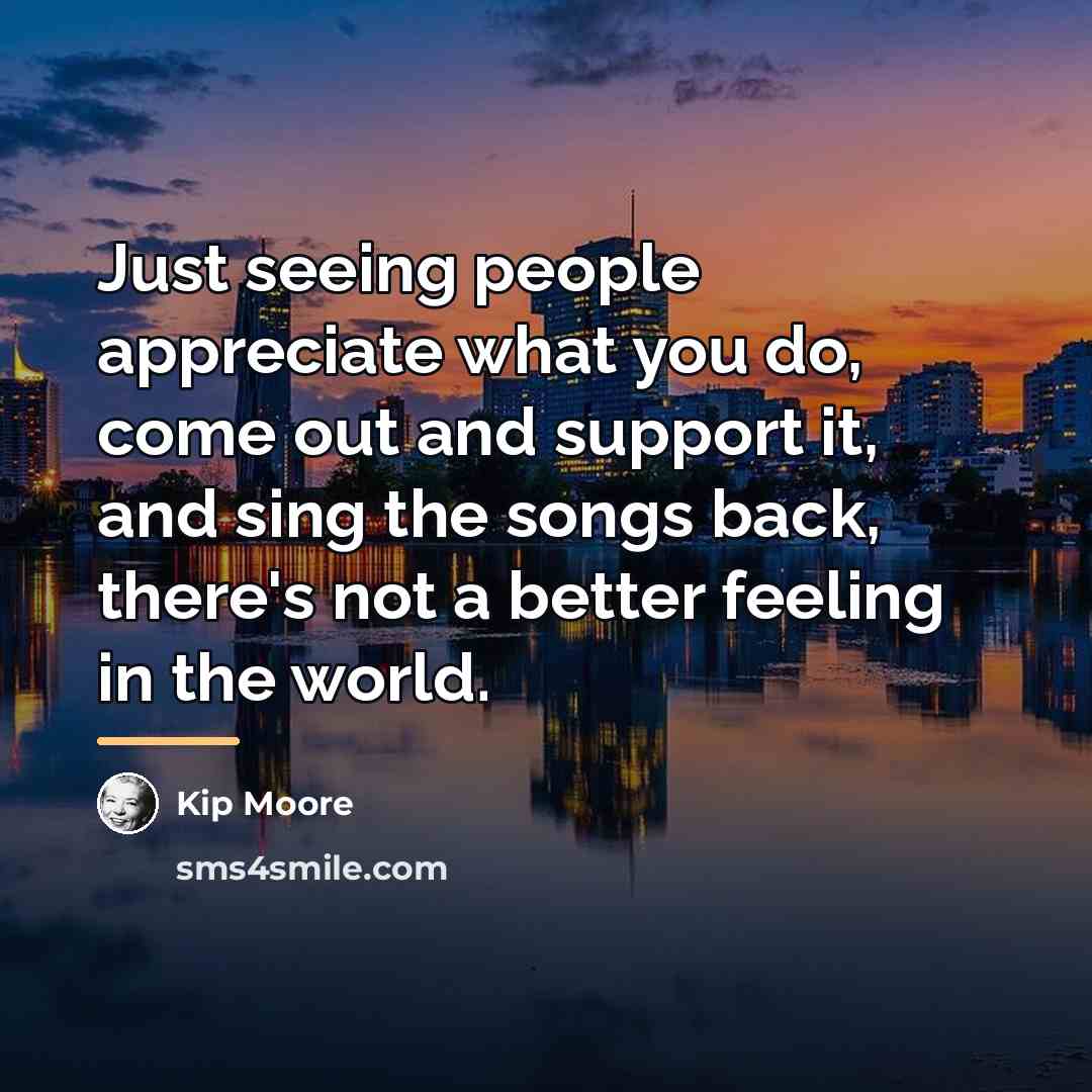 “Just seeing people appreciate what you do, come out and…” quote by Kip Moore