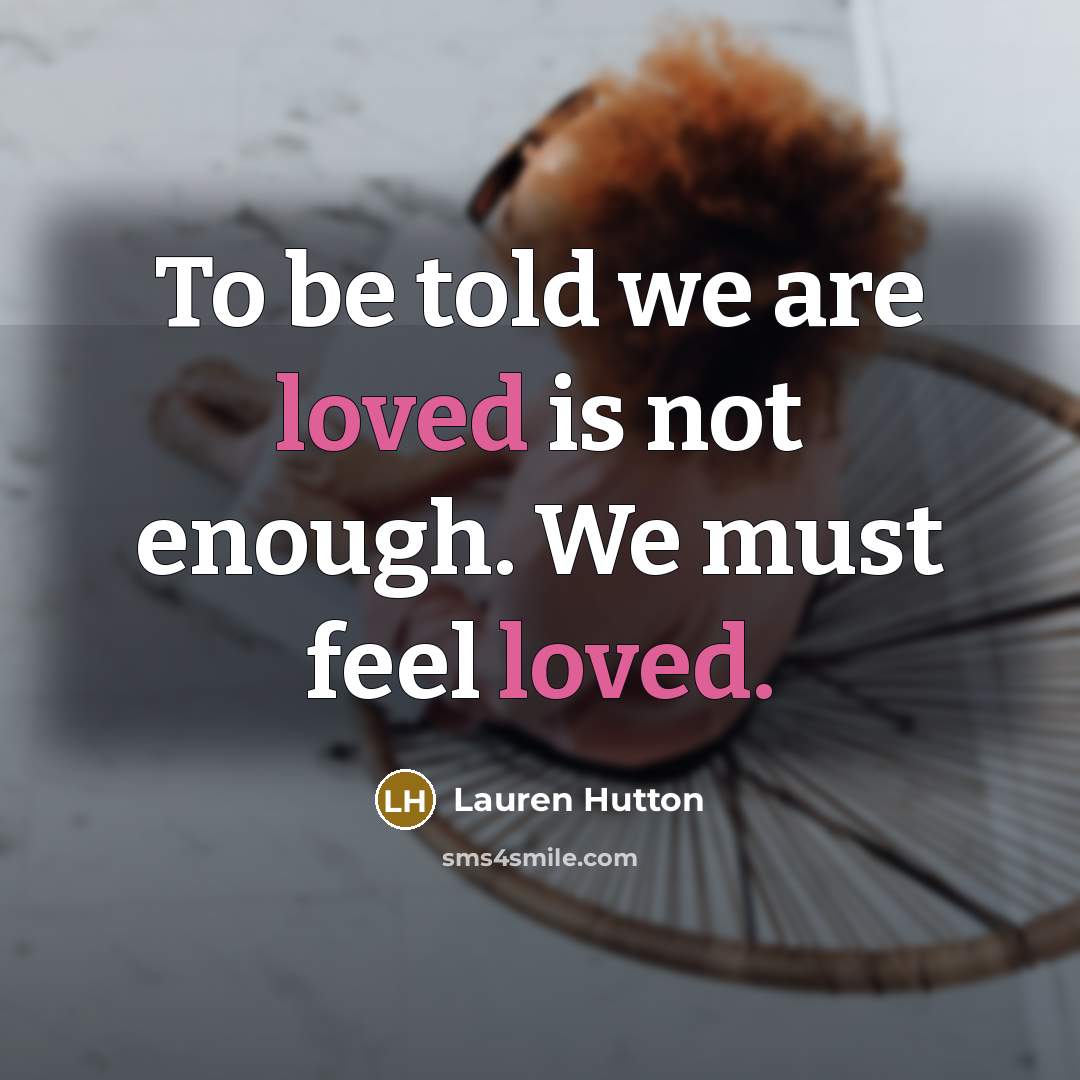 “To be told we are loved is not enough. We…” quote by Lauren Hutton
