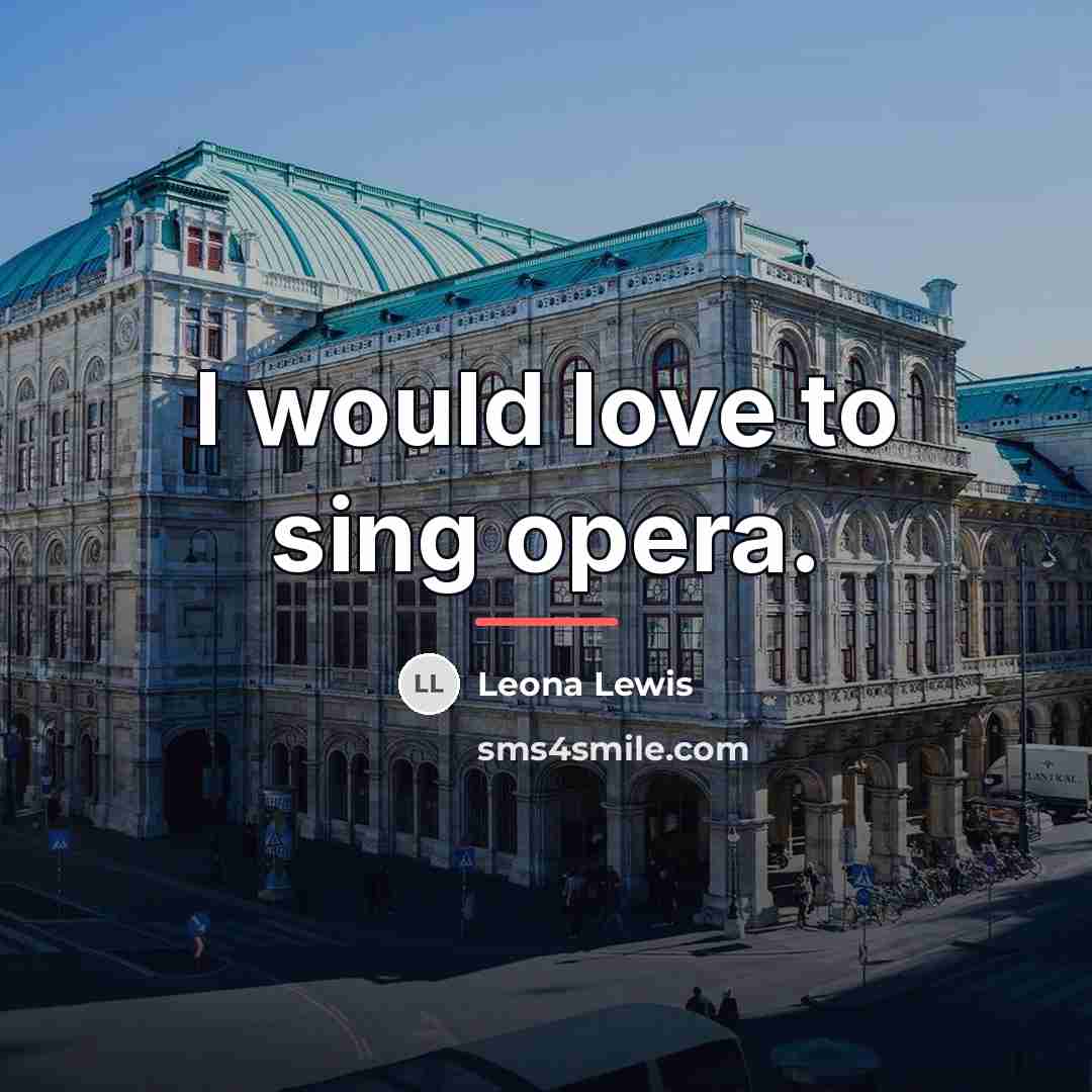 “I would love to sing opera.…” quote by Leona Lewis