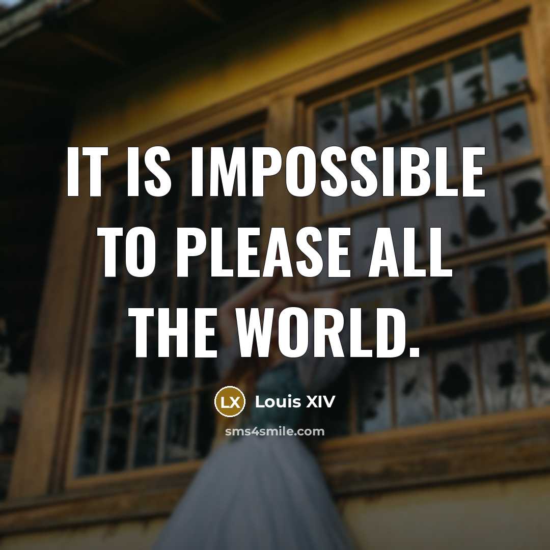 “It is impossible to please all the world.…” quote by Louis XIV