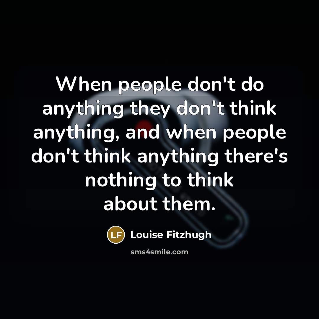 “When people don't do anything they don't think anything, and…” quote by Louise Fitzhugh