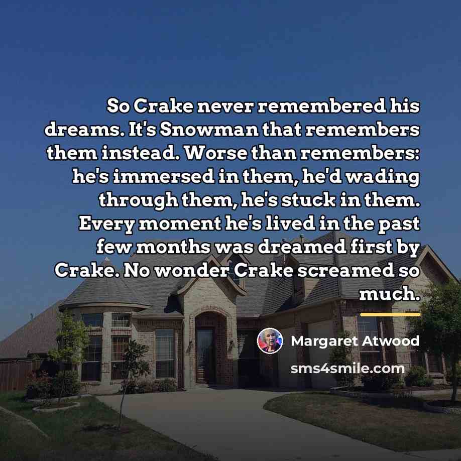 “So Crake never remembered his dreams. It's Snowman that remembers…” quote by Margaret Atwood