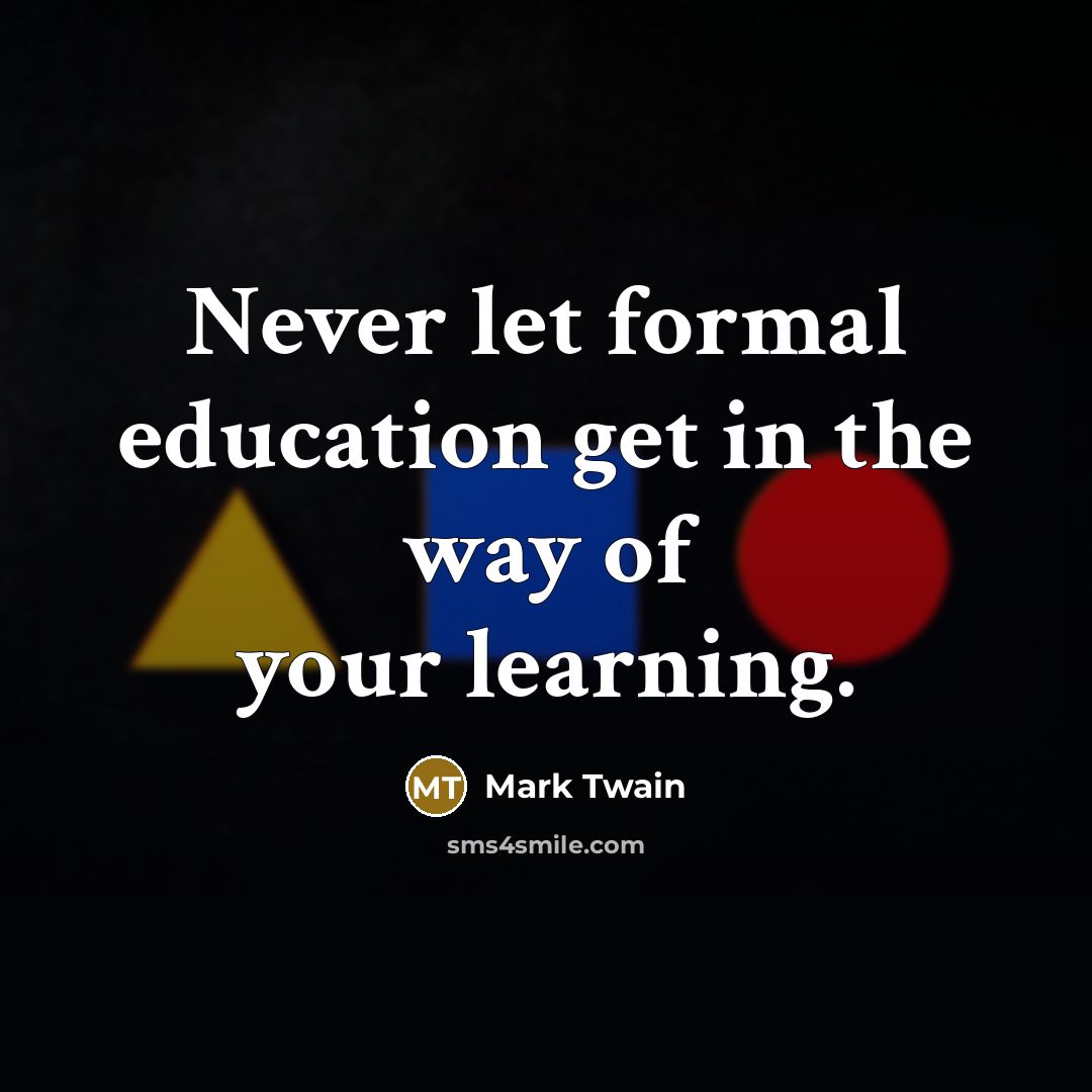 “Never let formal education get in the way of your…” quote by Mark Twain
