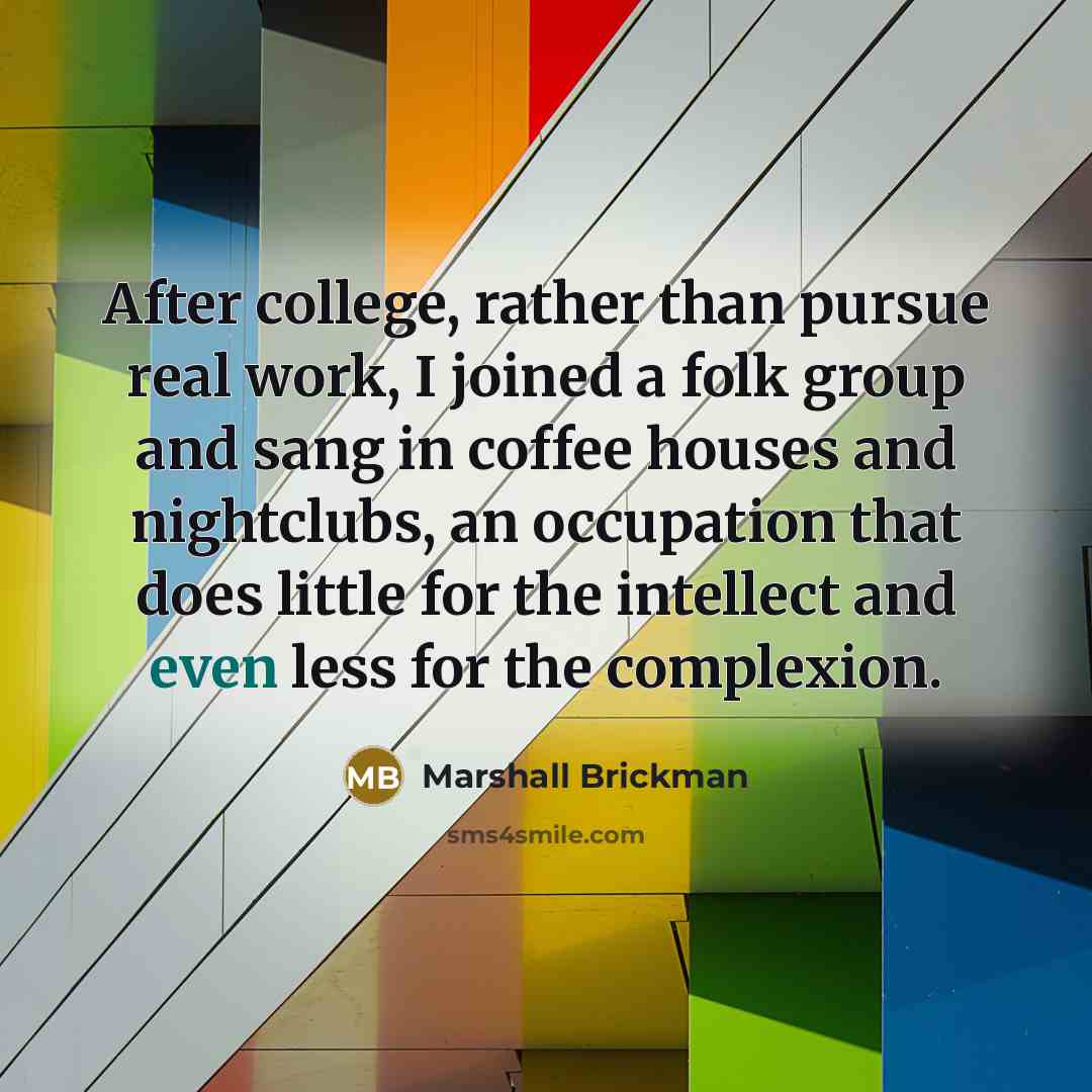 “After college, rather than pursue real work, I joined a…” quote by Marshall Brickman