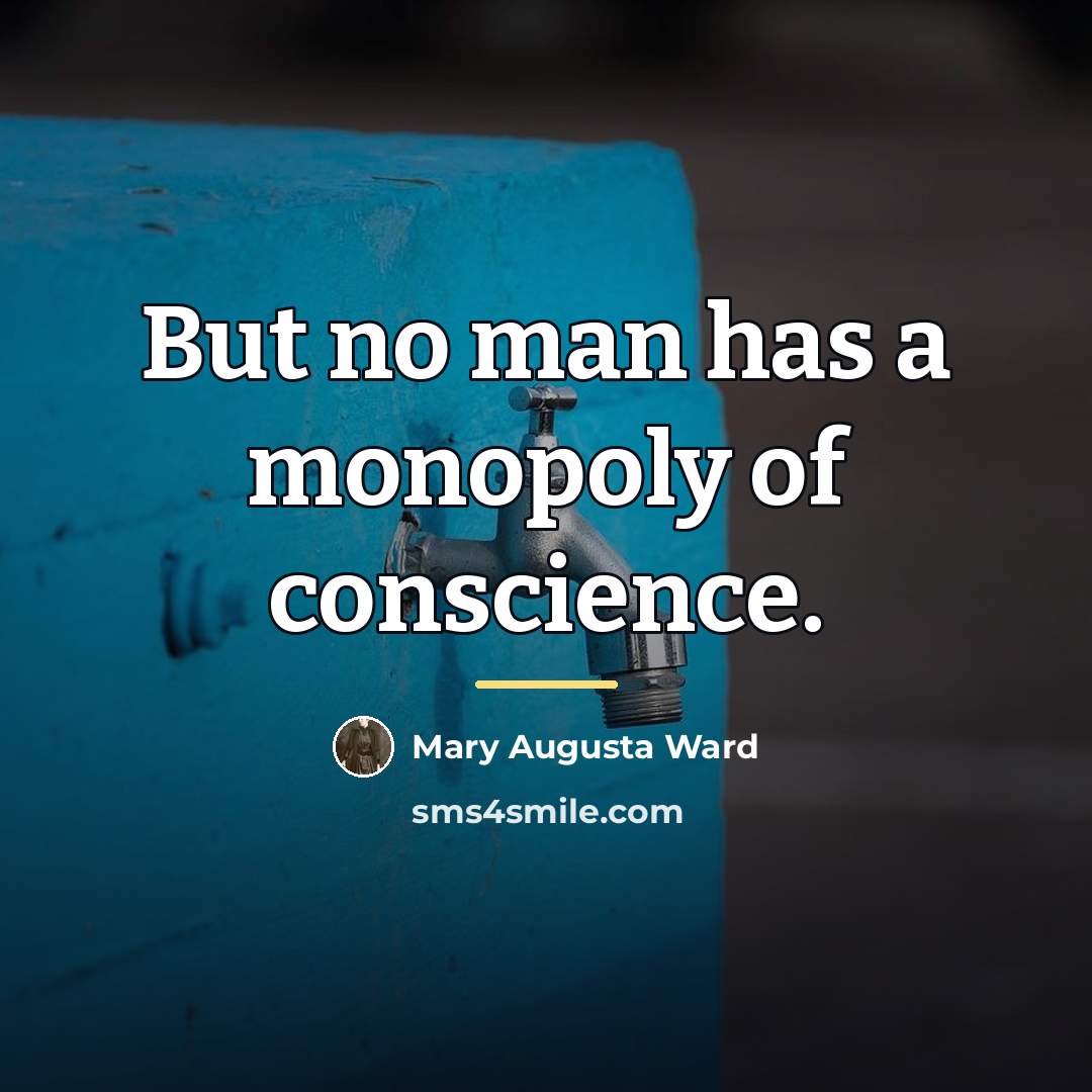 “But no man has a monopoly of conscience.…” quote by Mary Augusta Ward