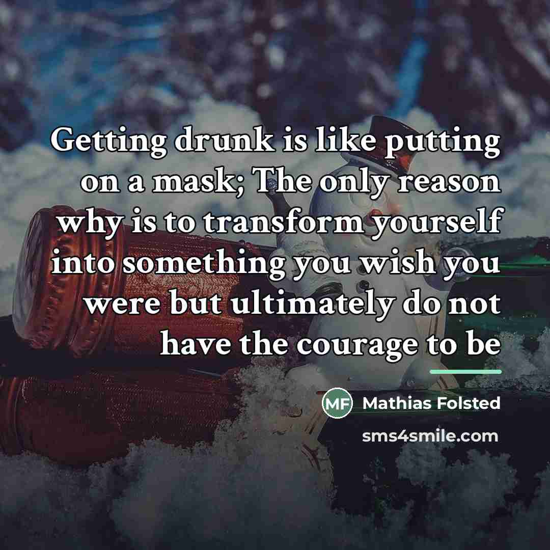“Getting drunk is like putting on a mask; The only…” quote by Mathias Folsted