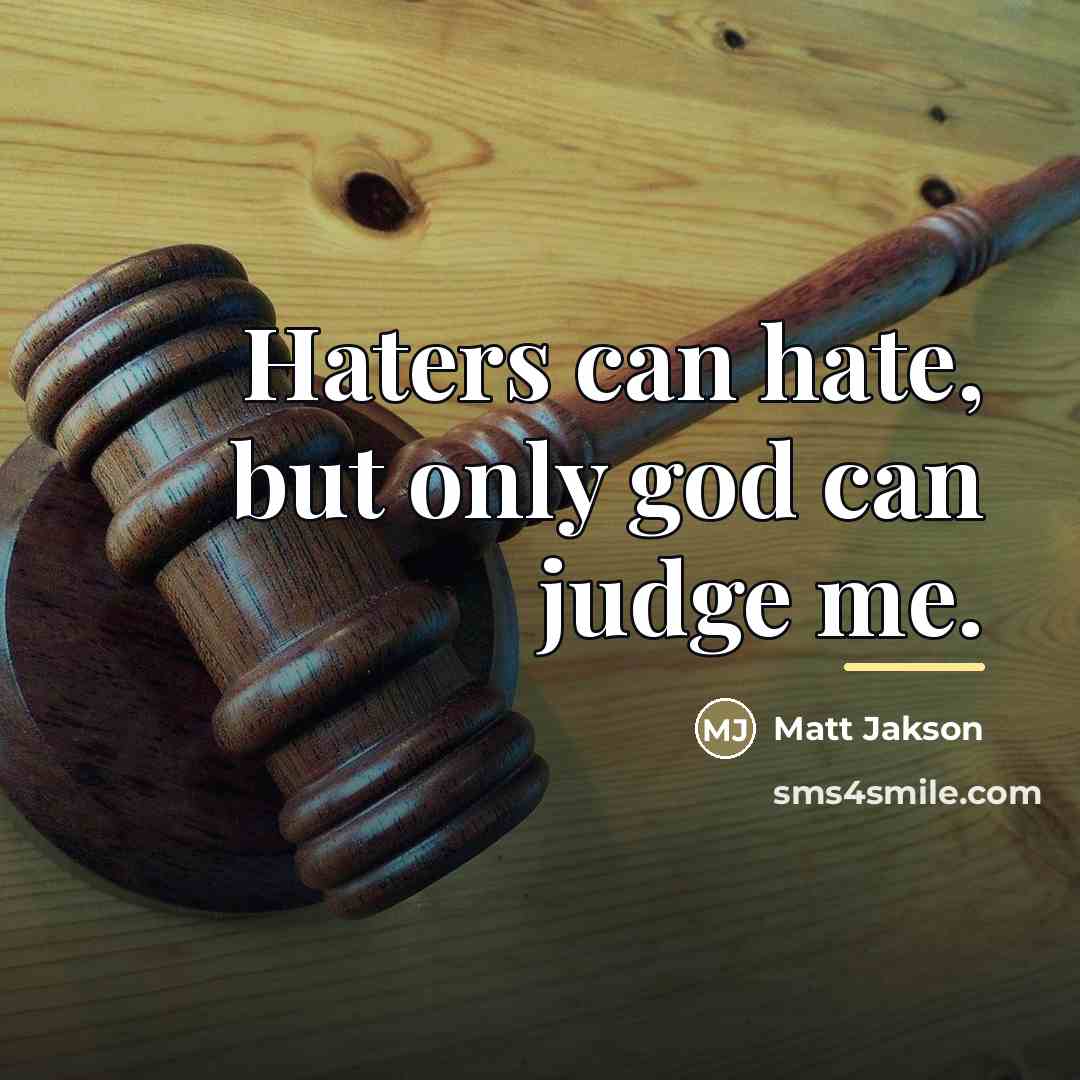 “Haters can hate, but only god can judge me.…” quote by Matt Jakson