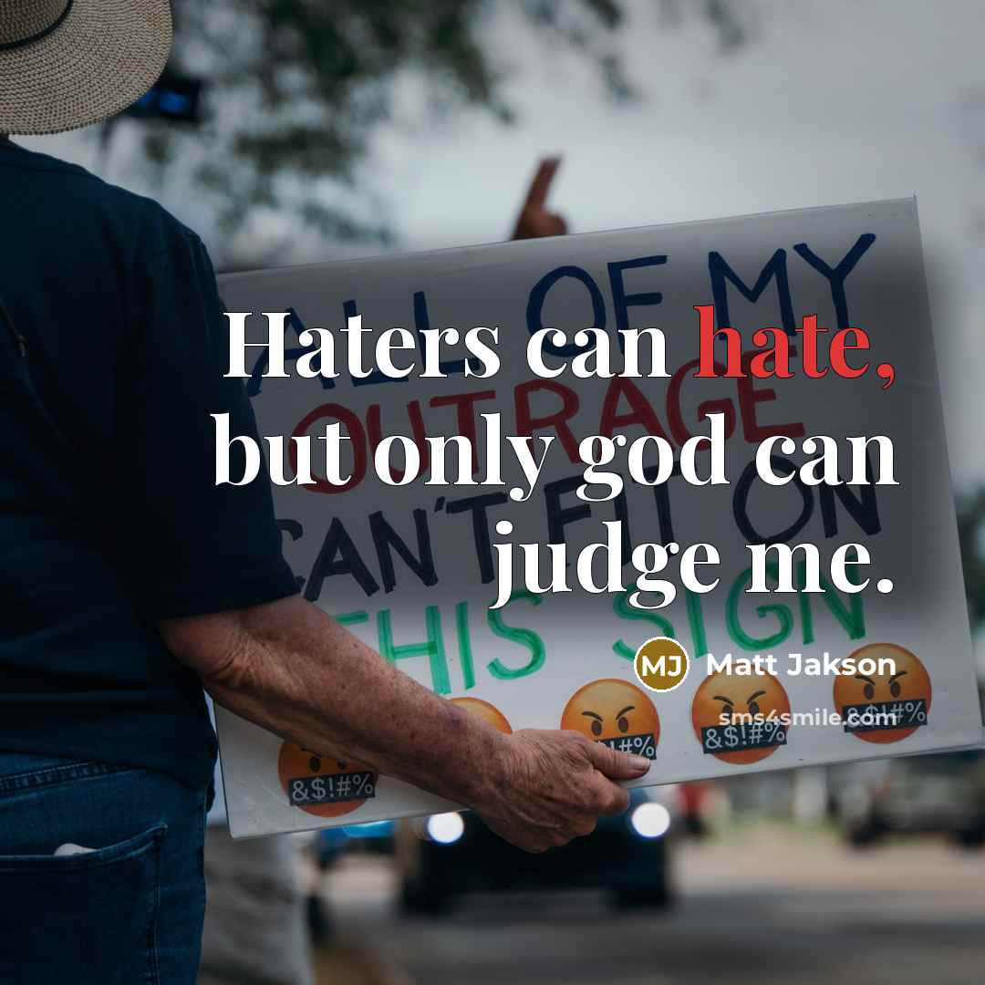 “Haters can hate, but only god can judge me.” quote by Matt Jakson
