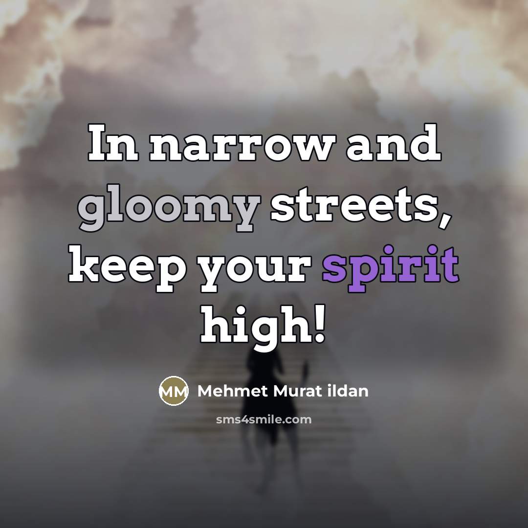 “In narrow and gloomy streets, keep your spirit high!…” quote by Mehmet Murat Ildan