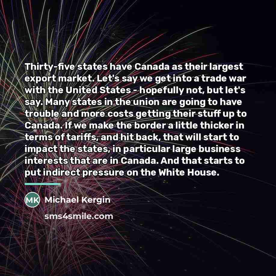 “Thirty-five states have Canada as their largest export market. Let's…” quote by Michael Kergin