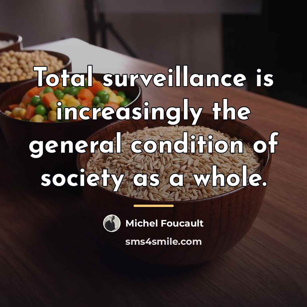“Total surveillance is increasingly the general condition of society as…” quote by Michel Foucault