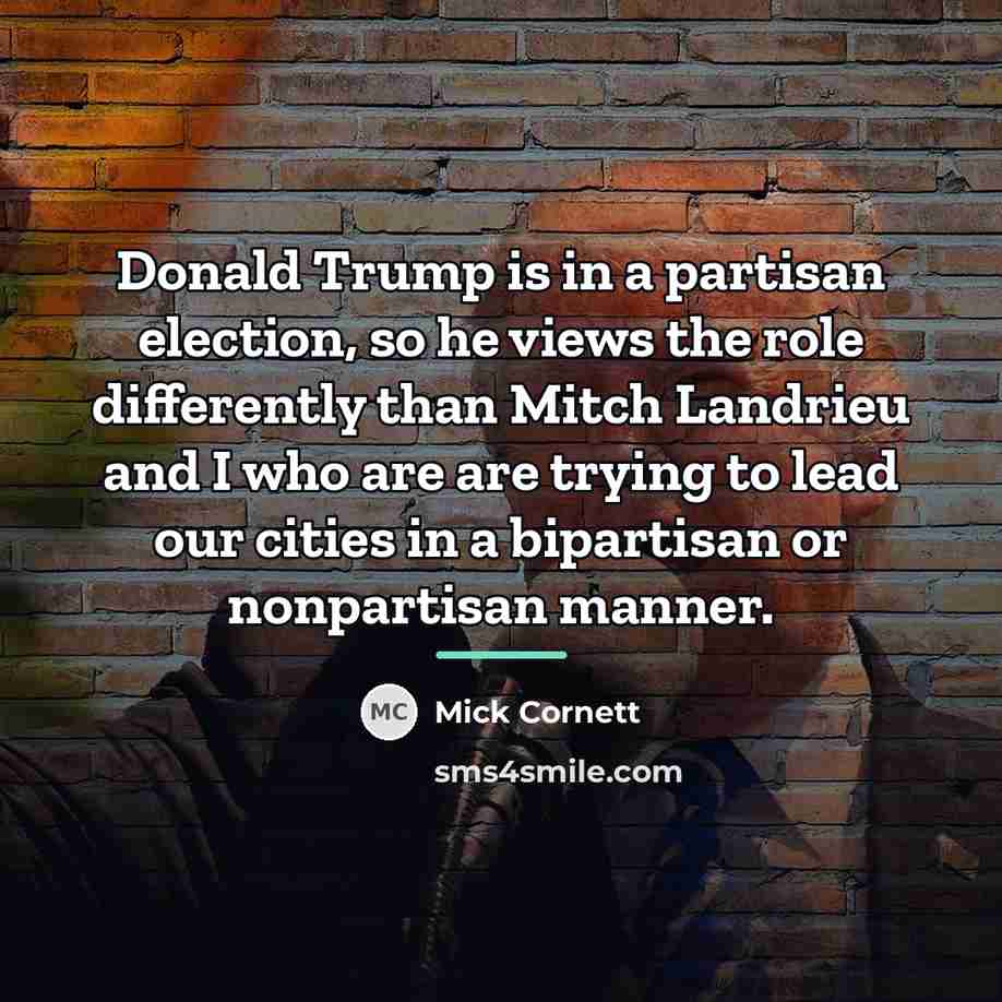 “Donald Trump is in a partisan election, so he views…” quote by Mick Cornett