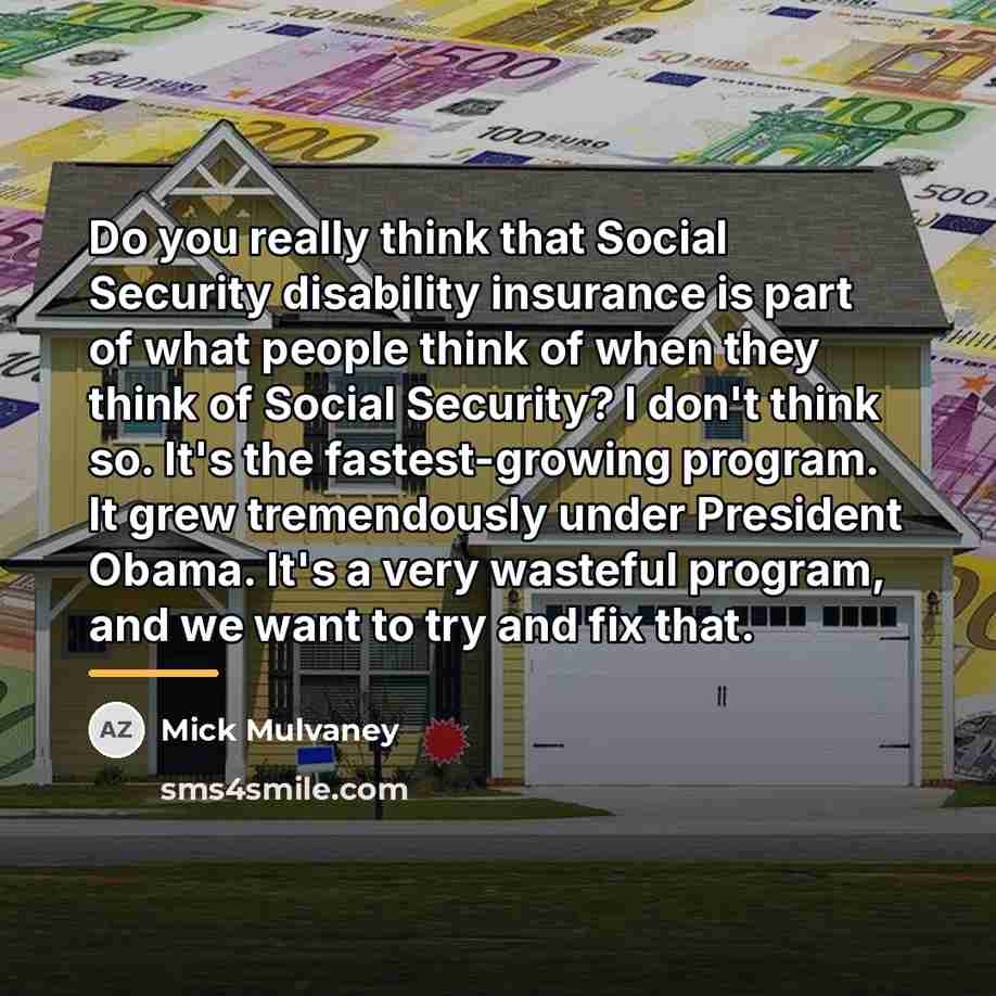“Do you really think that Social Security disability insurance is…” quote by Mick Mulvaney