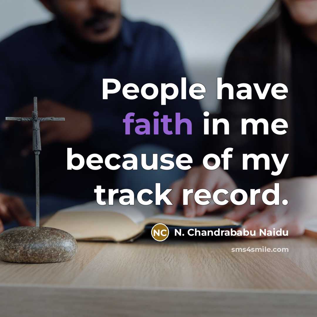 “People have faith in me because of my track record.…” quote by N. Chandrababu Naidu