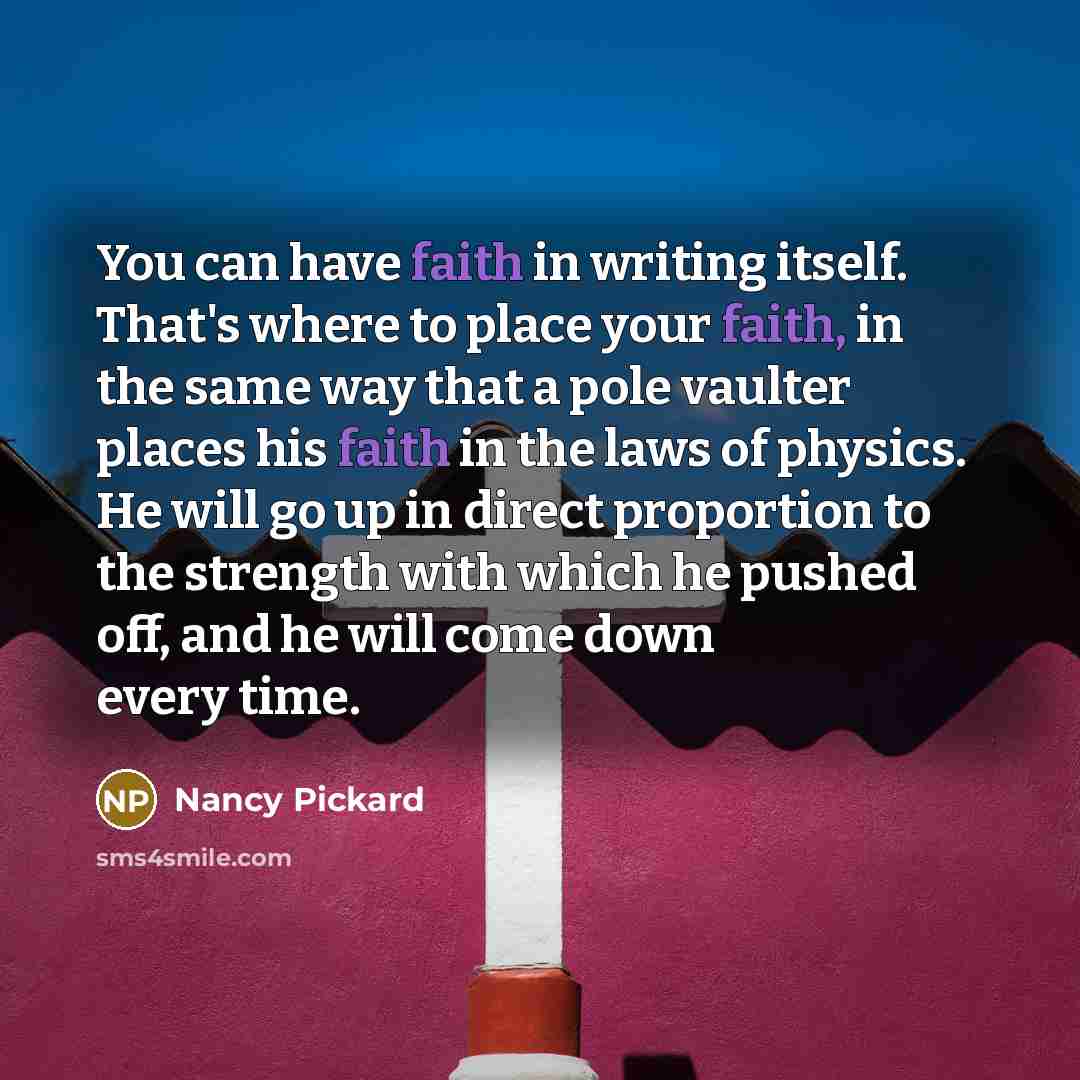“You can have faith in writing itself. That's where to…” quote by Nancy Pickard