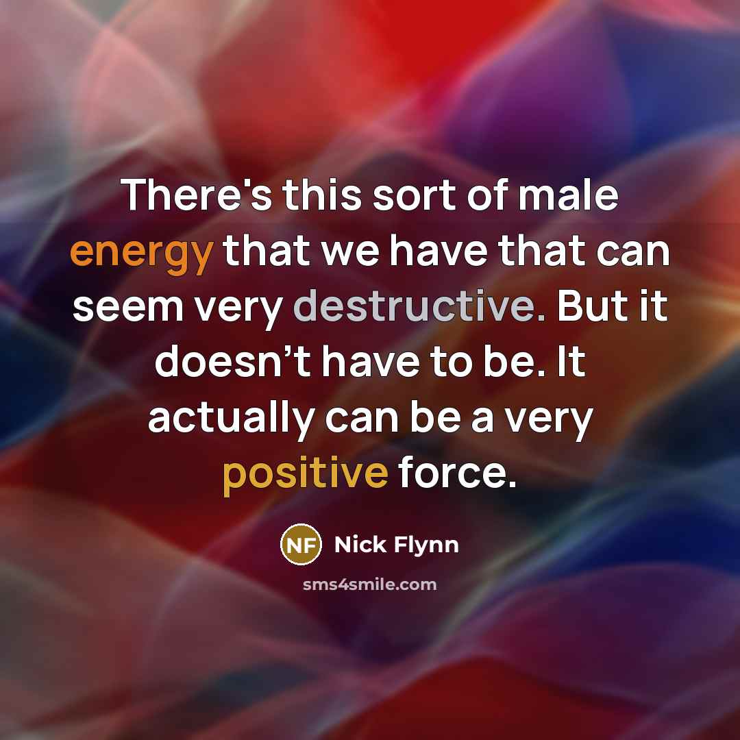 “There's this sort of male energy that we have that…” quote by Nick Flynn
