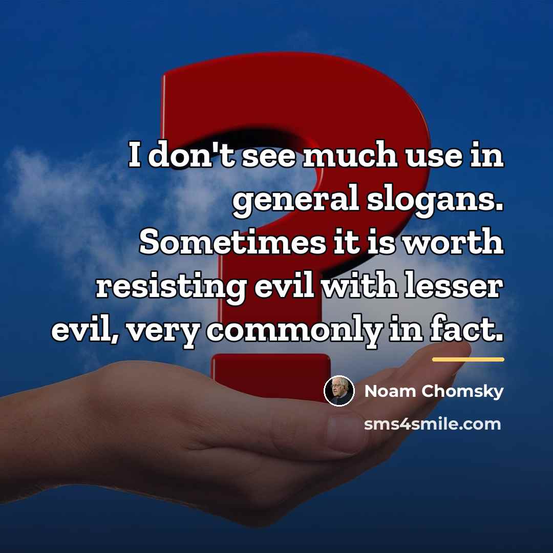 “I don't see much use in general slogans. Sometimes it…” quote by Noam Chomsky