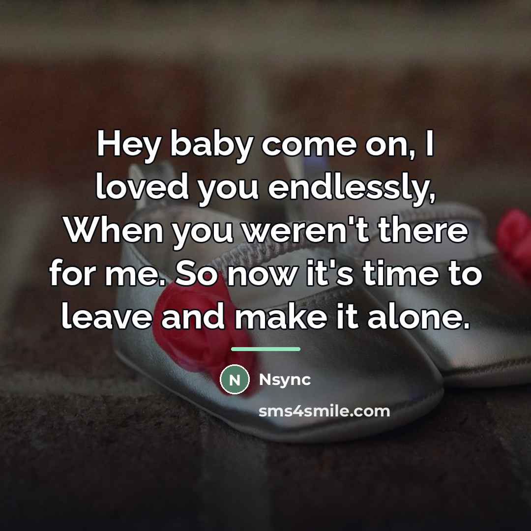 “Hey baby come on, I loved you endlessly, When you…” quote by Nsync