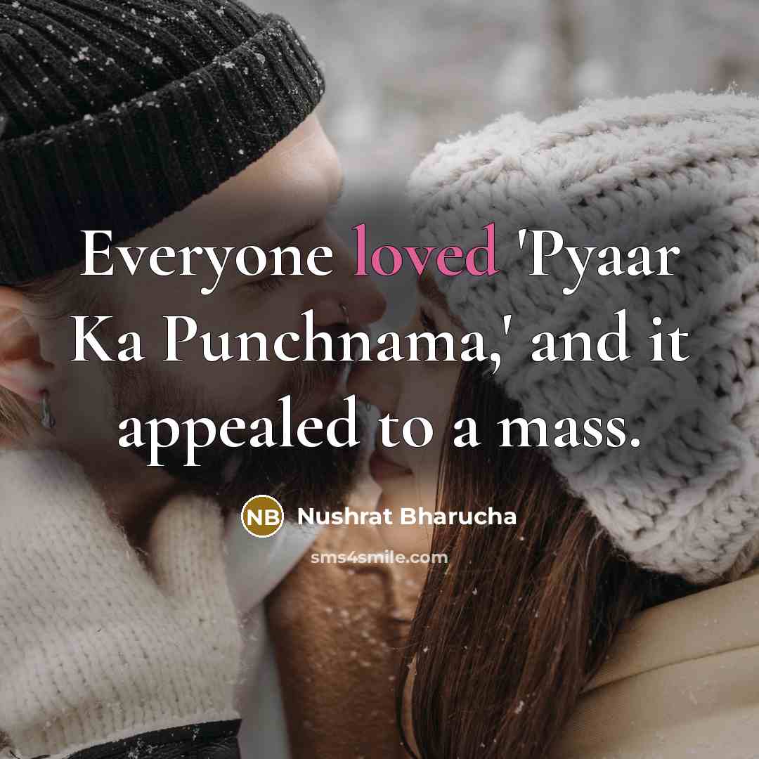 “Everyone loved 'Pyaar Ka Punchnama,' and it appealed to a mass.” quote by Nushrat Bharucha