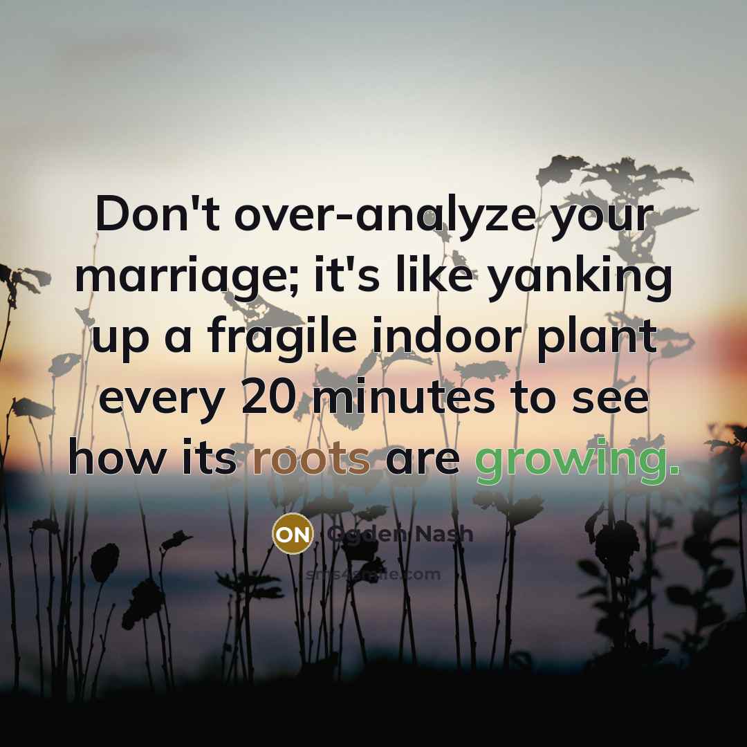 “Don't over-analyze your marriage; it's like yanking up a fragile…” quote by Ogden Nash
