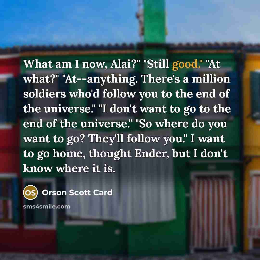 “What am I now, Alai?" "Still good." "At what?" "At--anything.…” quote by Orson Scott Card