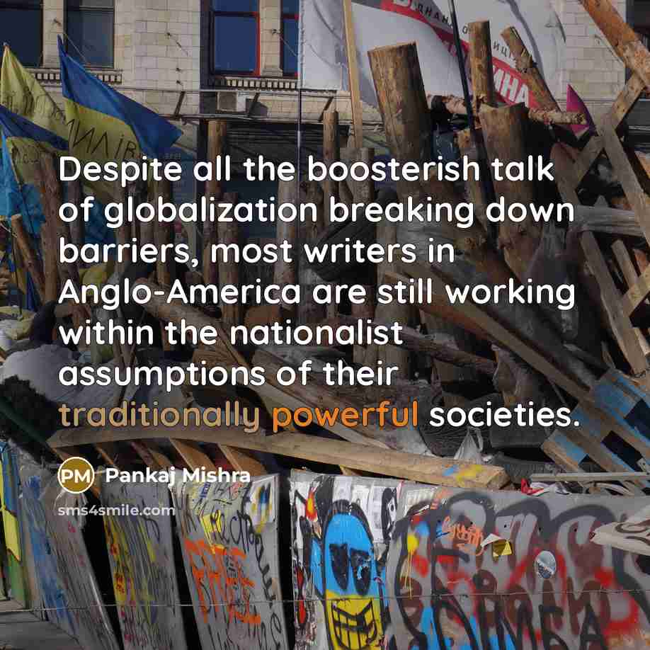 “Despite all the boosterish talk of globalization breaking down barriers,…” quote by Pankaj Mishra
