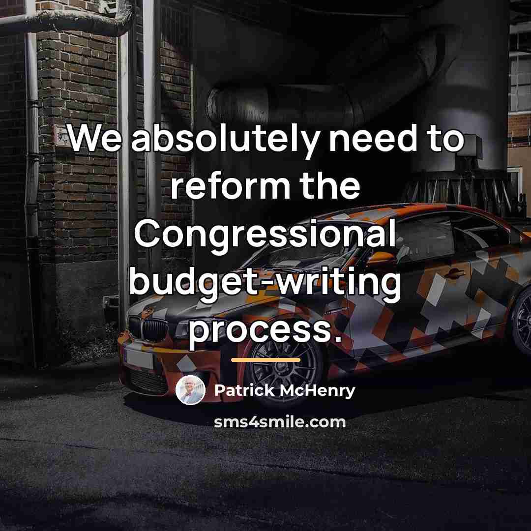 “We absolutely need to reform the Congressional budget-writing process.…” quote by Patrick McHenry