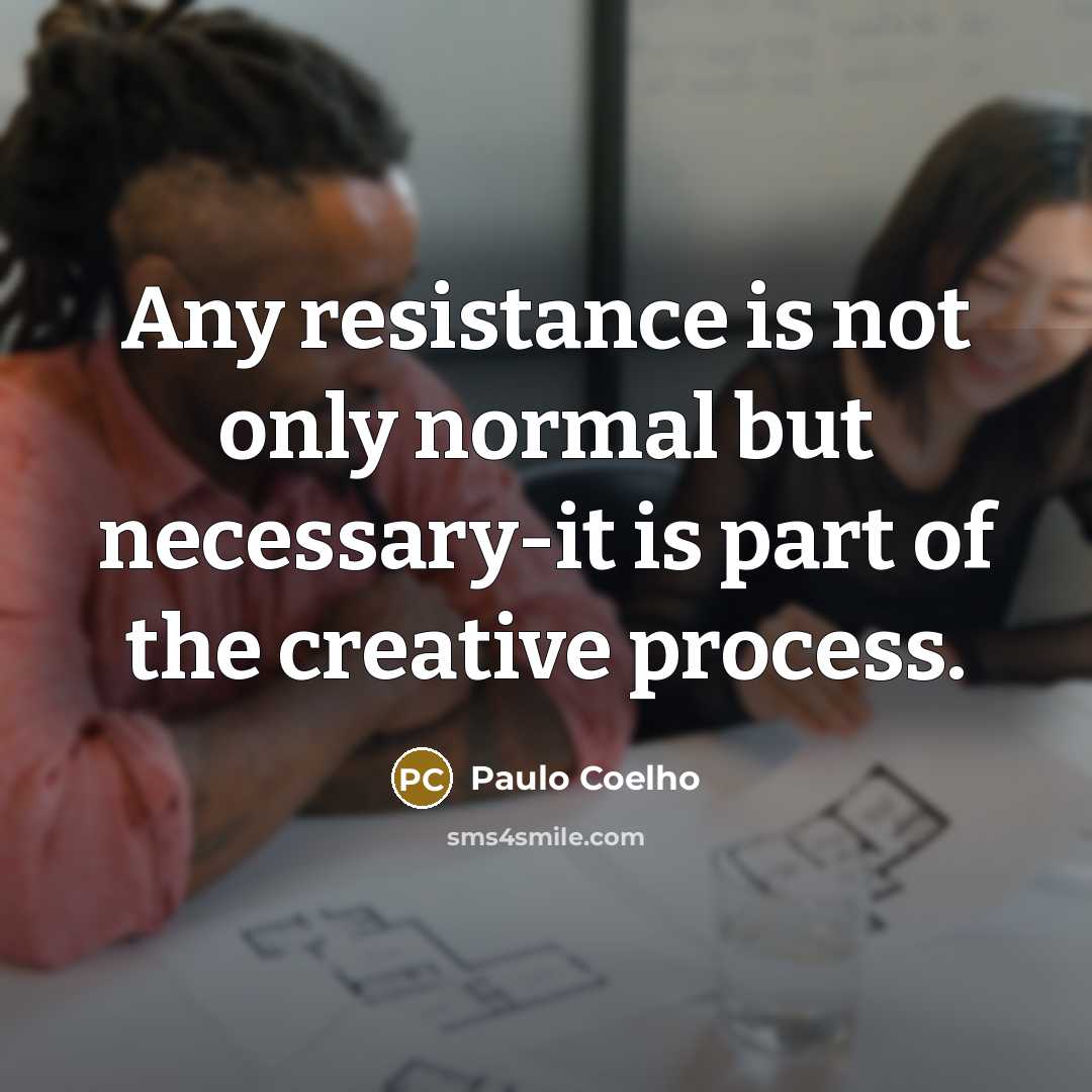 “Any resistance is not only normal but necessary-it is part…” quote by Paulo Coelho