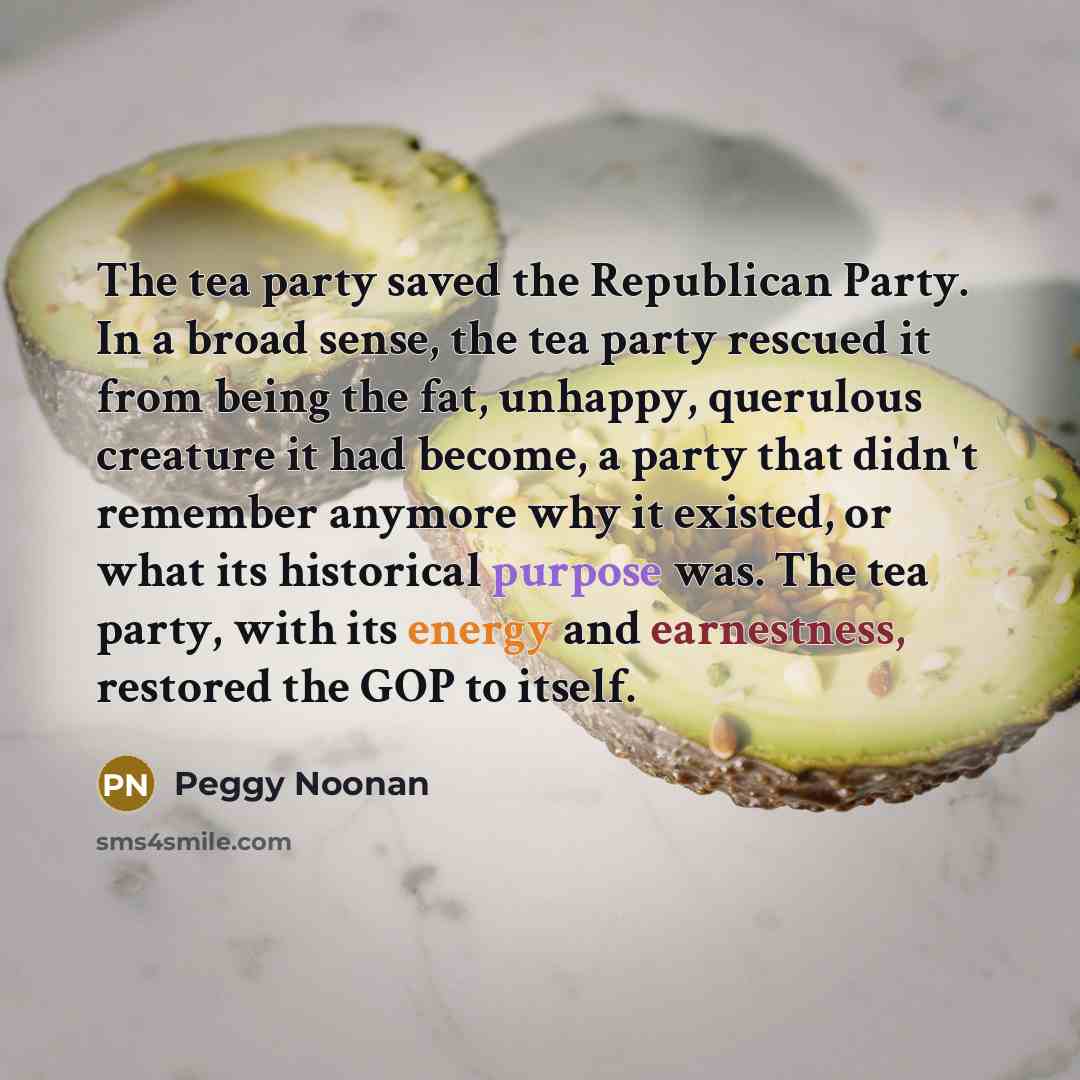 “The tea party saved the Republican Party. In a broad…” quote by Peggy Noonan