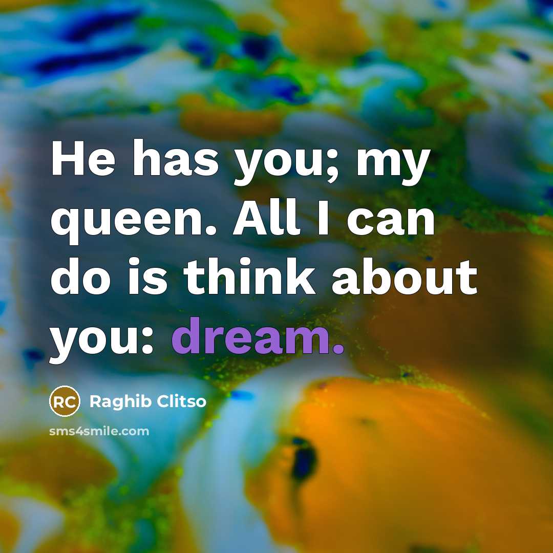 “He has you; my queen. All I can do is…” quote by Raghib Clitso