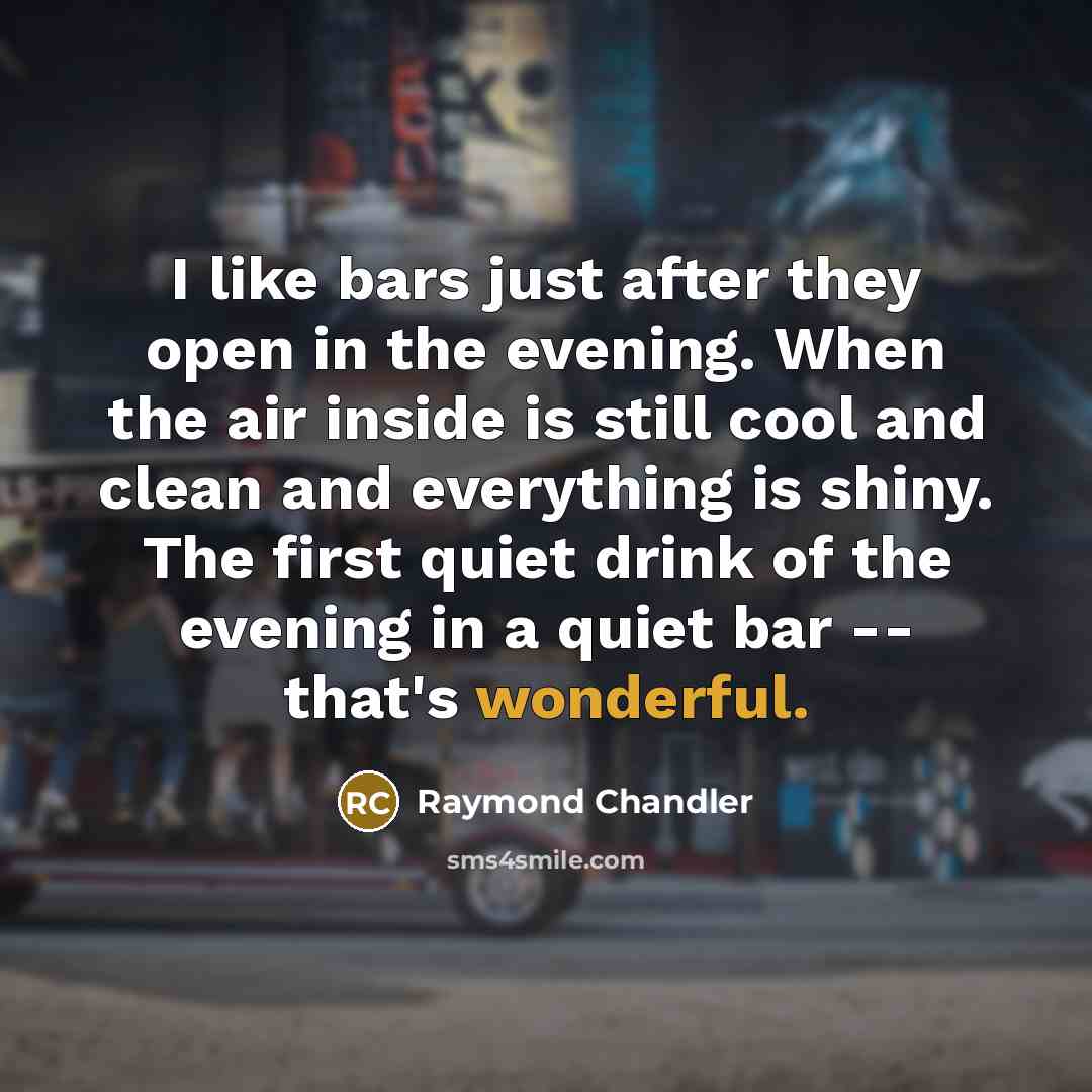 “I like bars just after they open in the evening.…” quote by Raymond Chandler