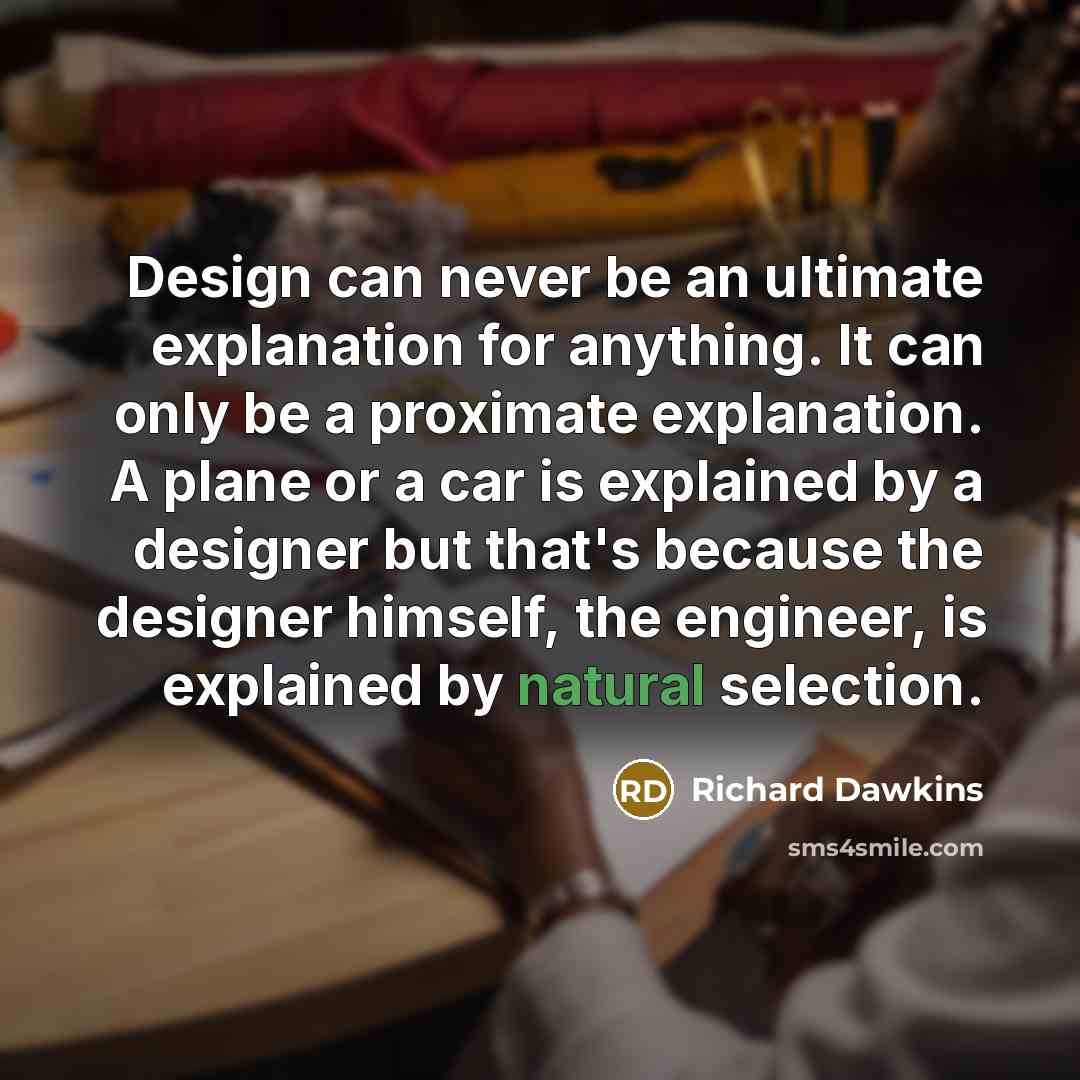 “Design can never be an ultimate explanation for anything. It…” quote by Richard Dawkins