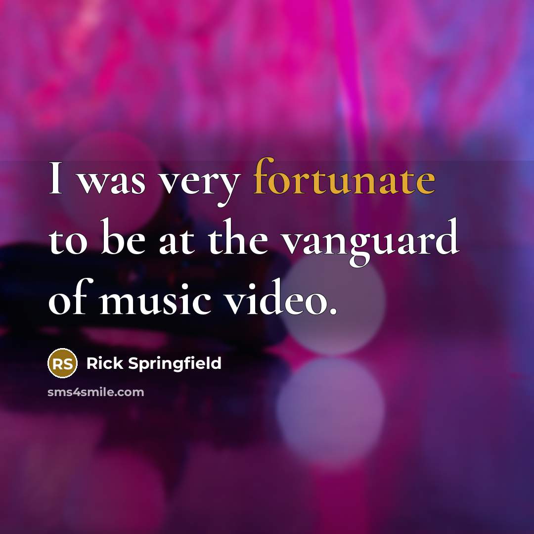 “I was very fortunate to be at the vanguard of…” quote by Rick Springfield