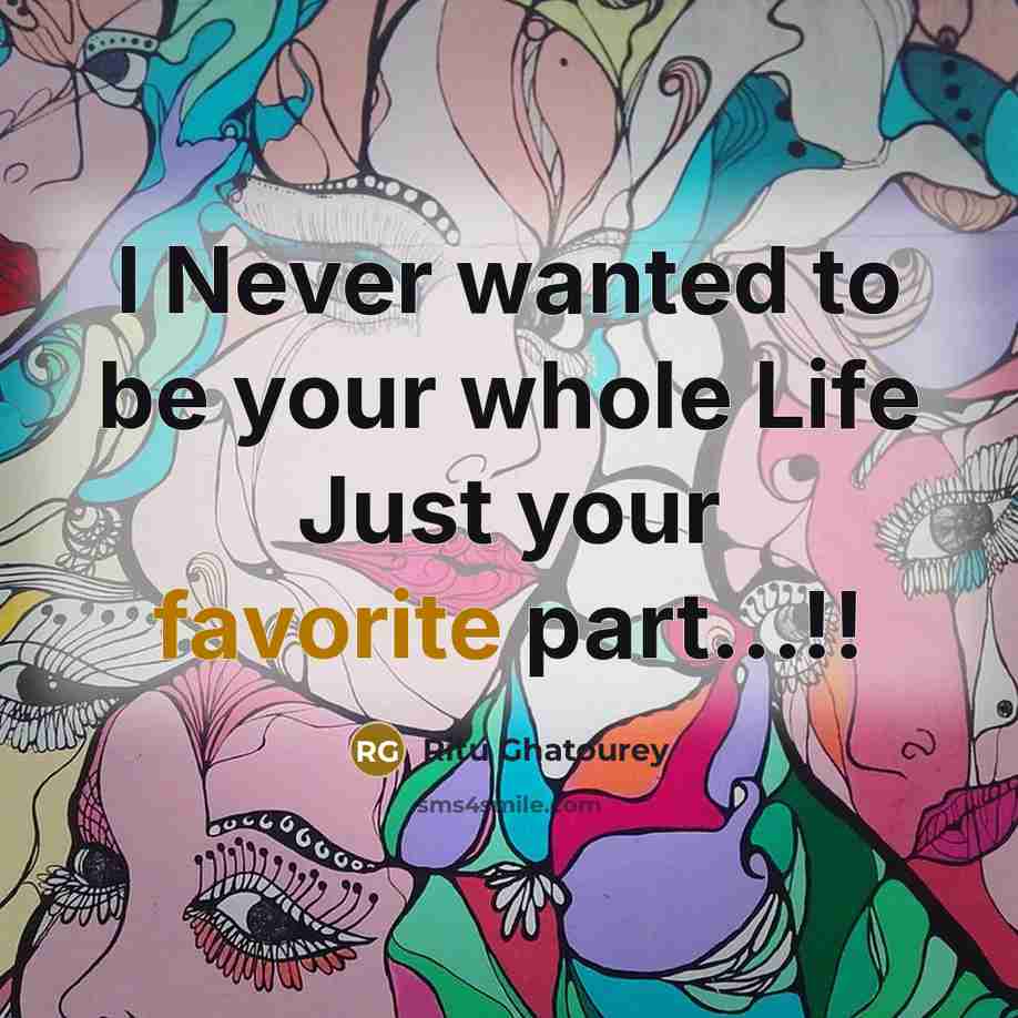“I Never wanted to be your whole Life Just your favorite part...!!” quote by Ritu Ghatourey