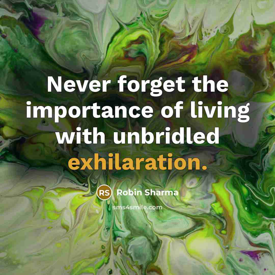 “Never forget the importance of living with unbridled exhilaration.…” quote by Robin Sharma