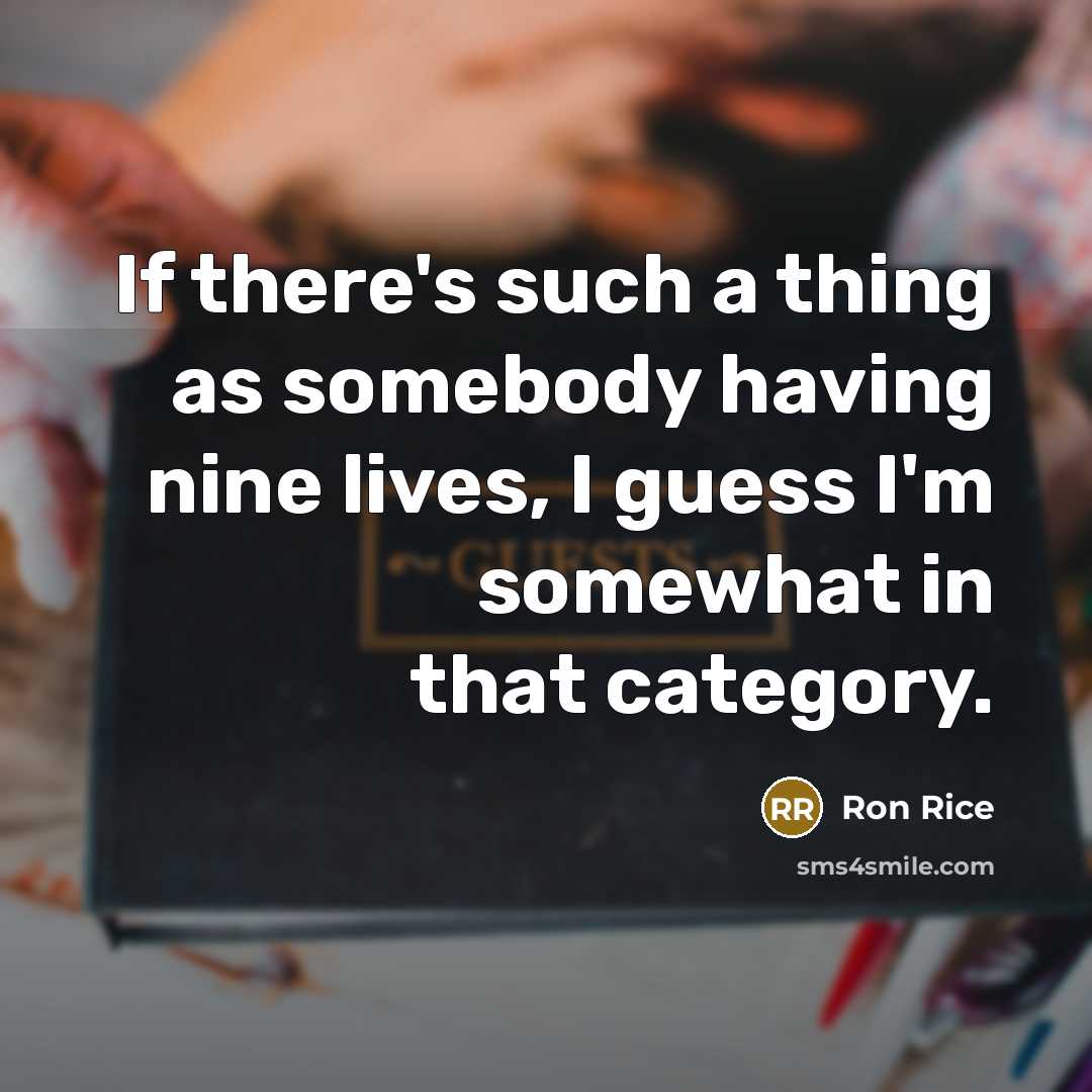 “If there's such a thing as somebody having nine lives,…” quote by Ron Rice