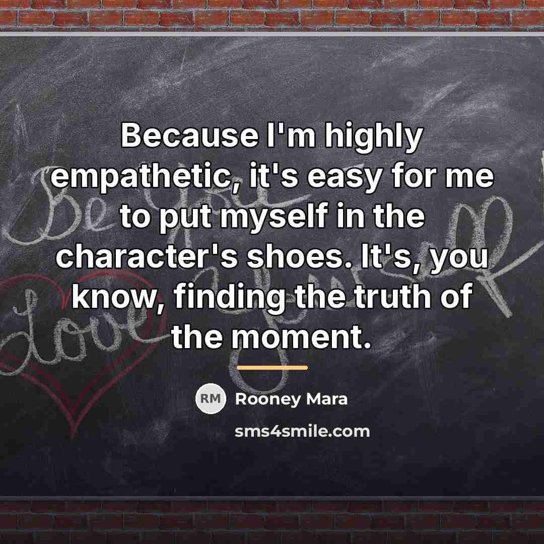 “Because I'm highly empathetic, it's easy for me to put…” quote by Rooney Mara