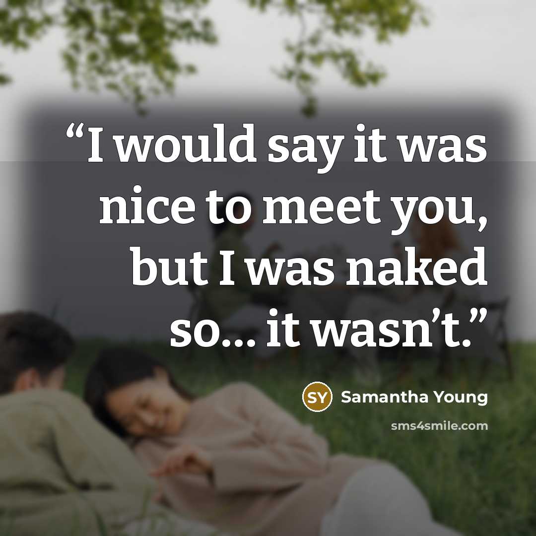 “I would say it was nice to meet you, but I was naked so… it wasn’t.” quote by Samantha Young