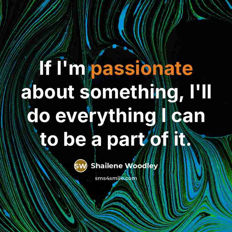 “If I'm passionate about something, I'll do everything I can…” quote by Shailene Woodley