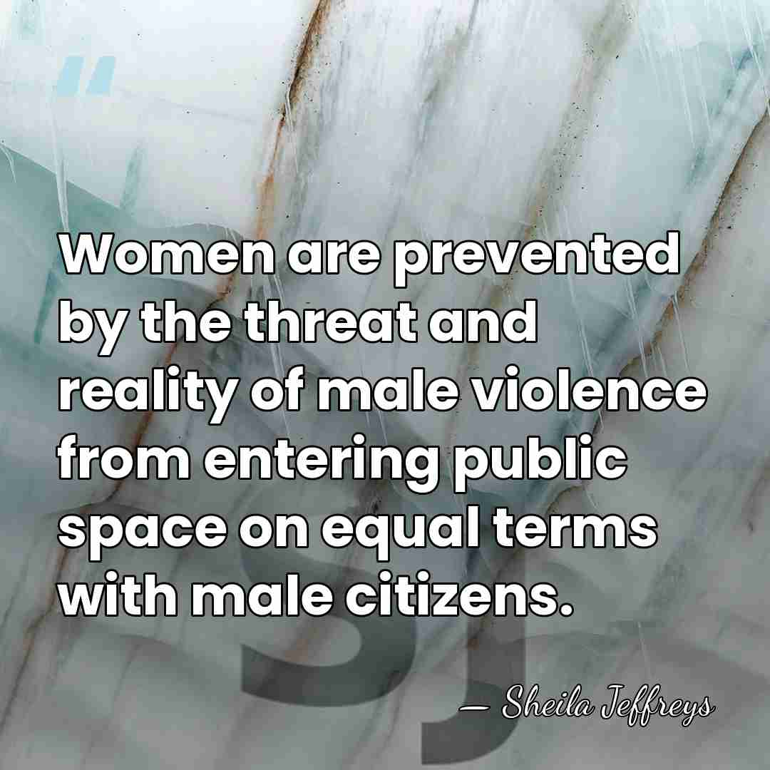 Women are prevented by the threat and reality of male violence from&hellip; - Sheila Jeffreys