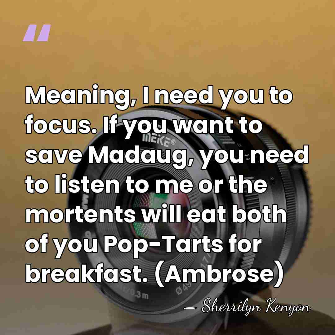 Meaning, I need you to focus. If you want to save Madaug,&hellip; - Sherrilyn Kenyon