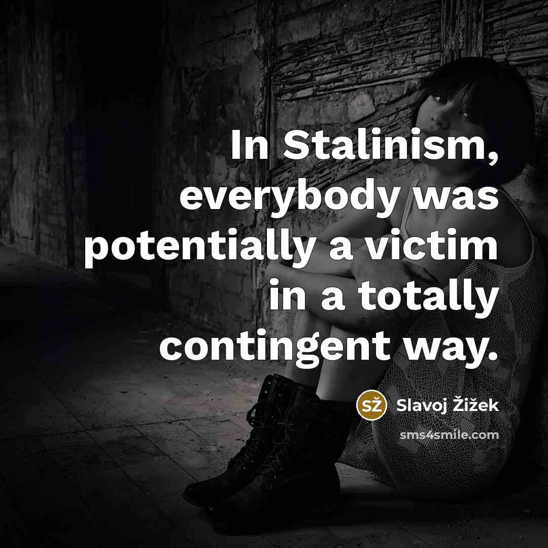 “In Stalinism, everybody was potentially a victim in a totally…” quote by Slavoj Žižek