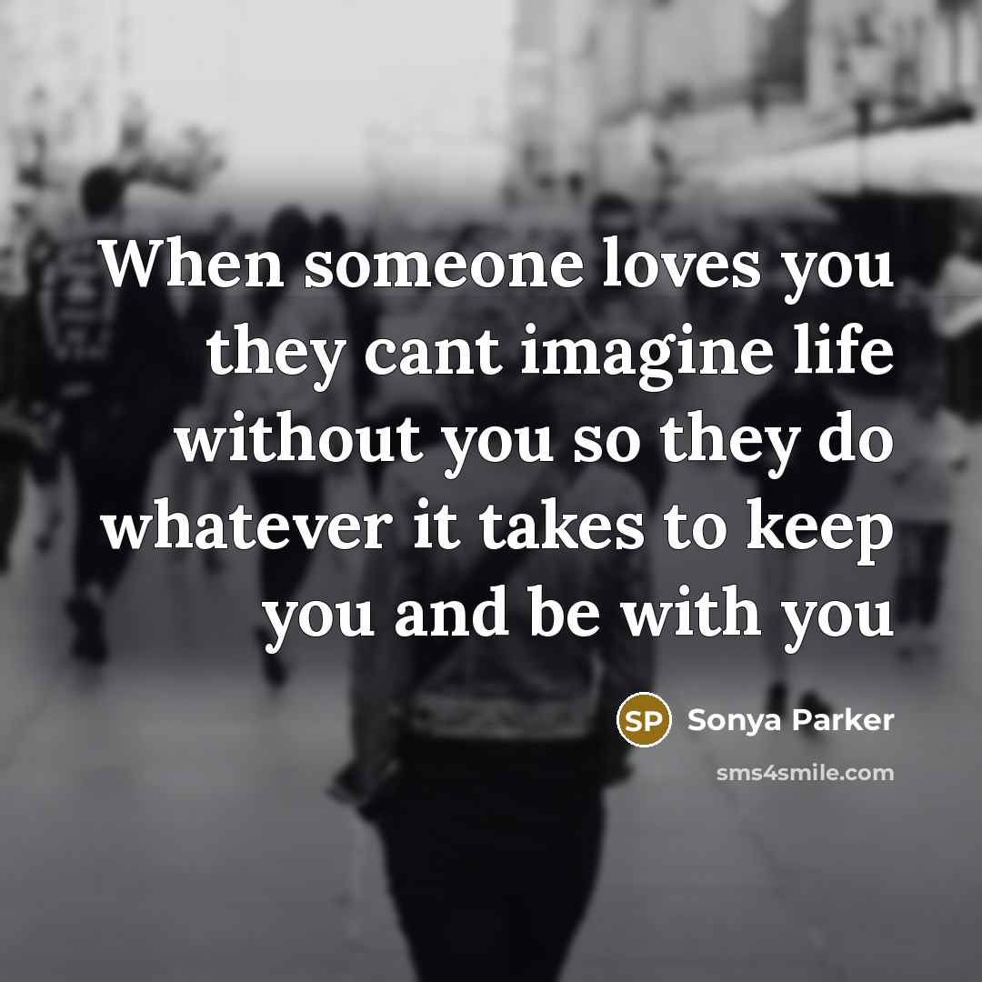 “When someone loves you they cant imagine life without you…” quote by SONYA PARKER