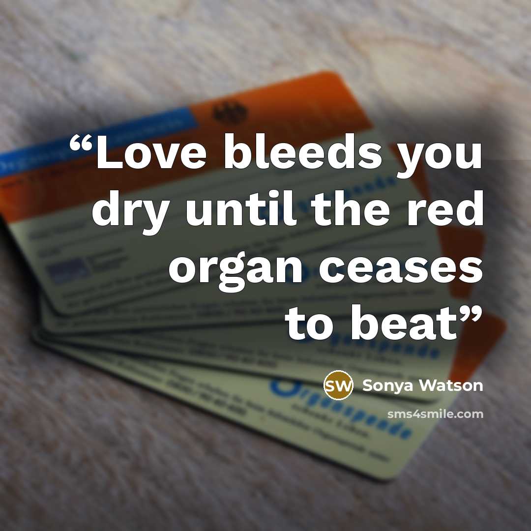 “Love bleeds you dry until the red organ ceases to beat” quote by Sonya Watson