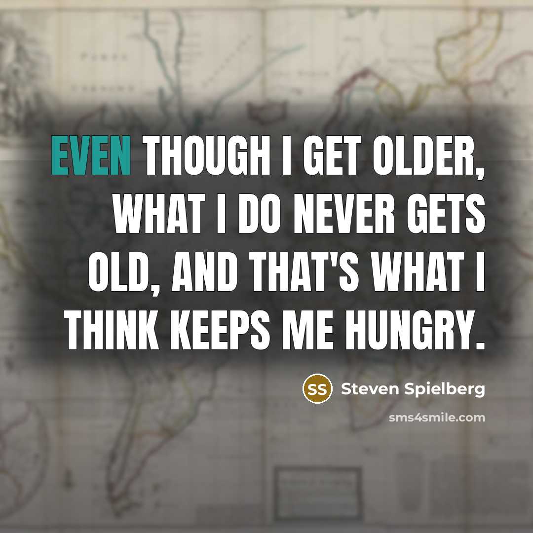 “Even though I get older, what I do never gets…” quote by Steven Spielberg
